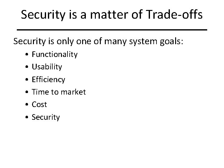 Security is a matter of Trade-offs Security is only one of many system goals: