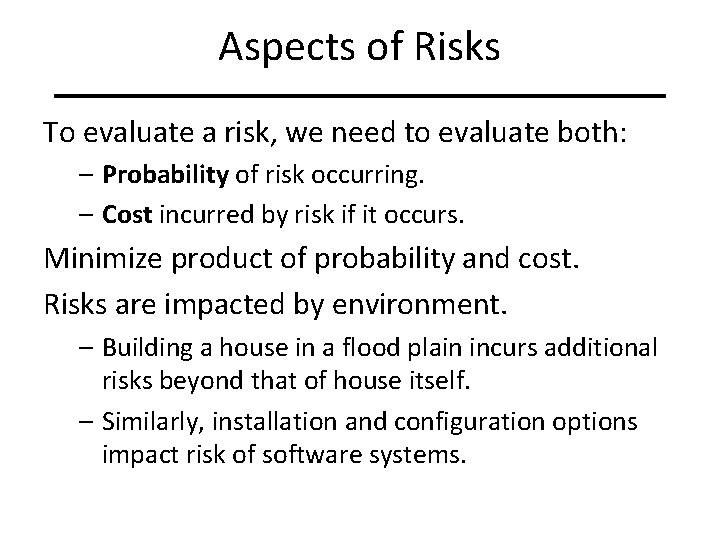 Aspects of Risks To evaluate a risk, we need to evaluate both: – Probability