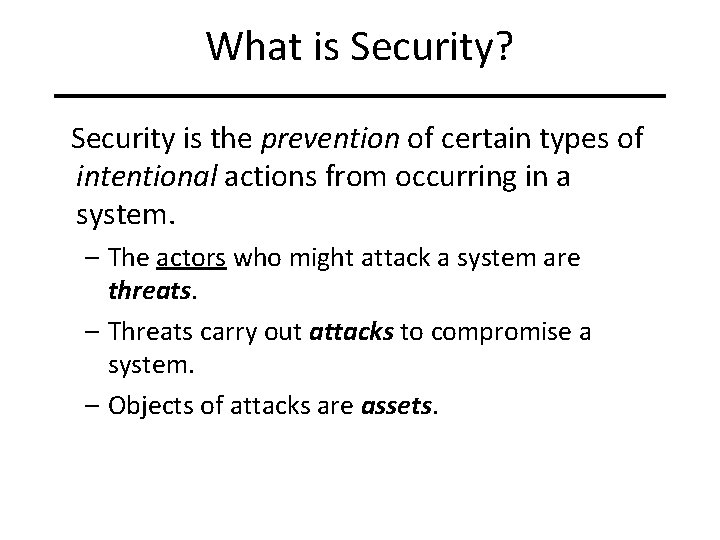 What is Security? Security is the prevention of certain types of intentional actions from