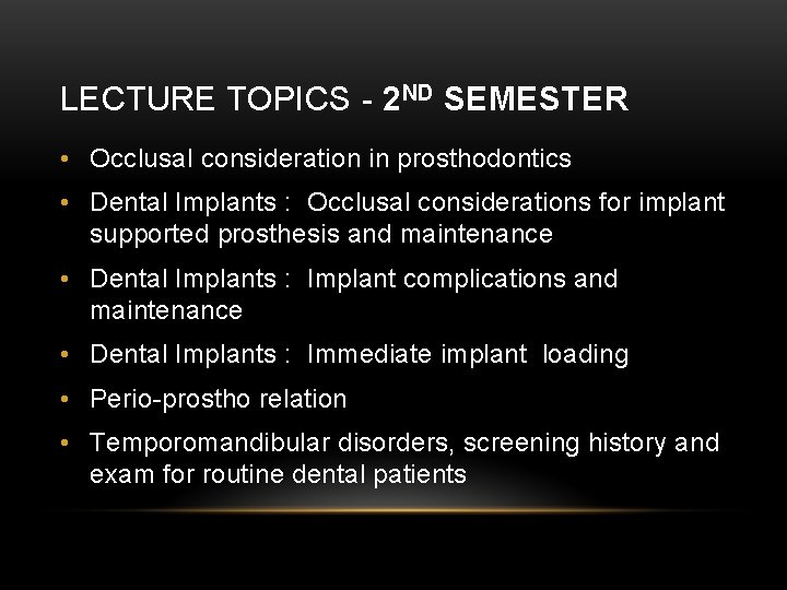 LECTURE TOPICS - 2 ND SEMESTER • Occlusal consideration in prosthodontics • Dental Implants