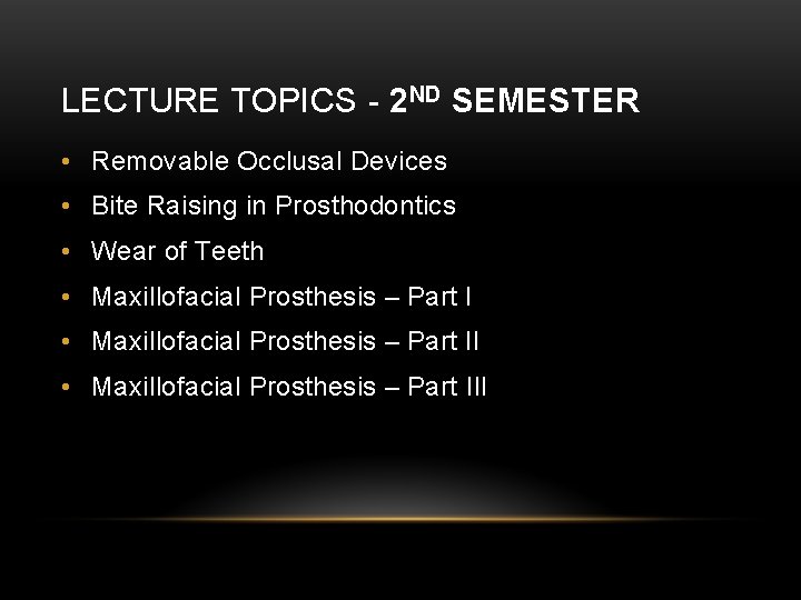 LECTURE TOPICS - 2 ND SEMESTER • Removable Occlusal Devices • Bite Raising in