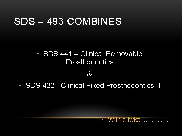 SDS – 493 COMBINES • SDS 441 – Clinical Removable Prosthodontics II & •