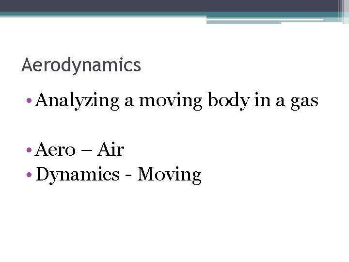 Aerodynamics • Analyzing a moving body in a gas • Aero – Air •