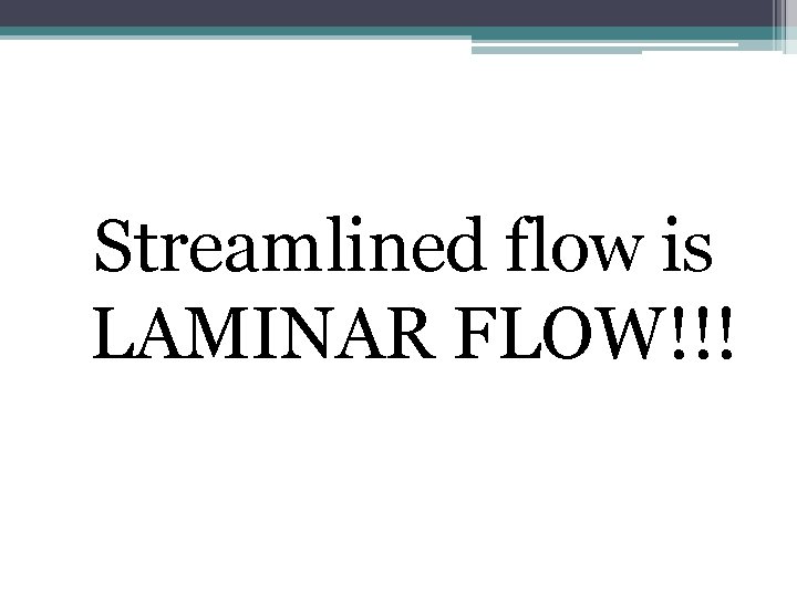 Streamlined flow is LAMINAR FLOW!!! 