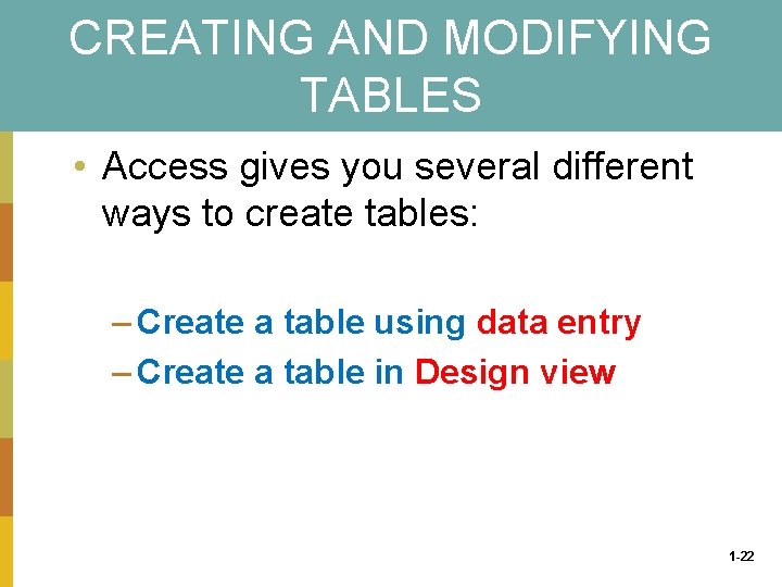 CREATING AND MODIFYING TABLES • Access gives you several different ways to create tables: