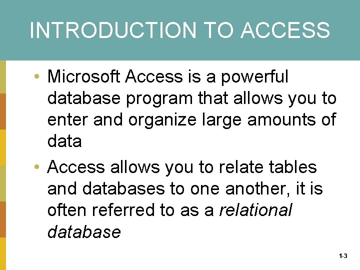 INTRODUCTION TO ACCESS • Microsoft Access is a powerful database program that allows you