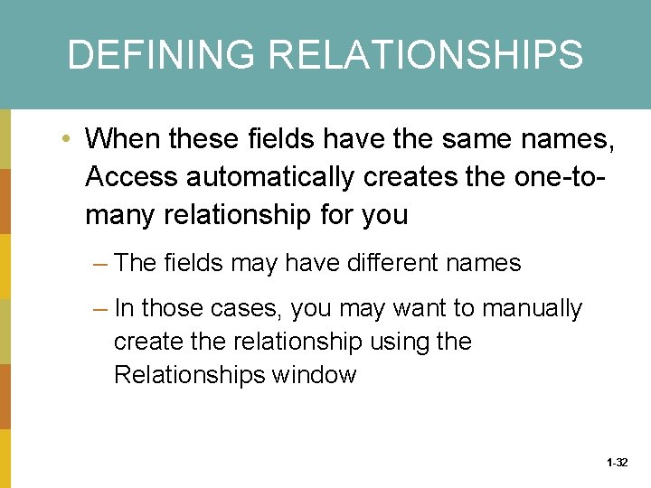 DEFINING RELATIONSHIPS • When these fields have the same names, Access automatically creates the