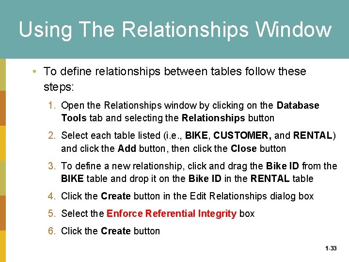 Using The Relationships Window • To define relationships between tables follow these steps: 1.