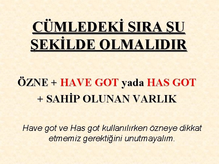 CÜMLEDEKİ SIRA ŞU ŞEKİLDE OLMALIDIR ÖZNE + HAVE GOT yada HAS GOT + SAHİP