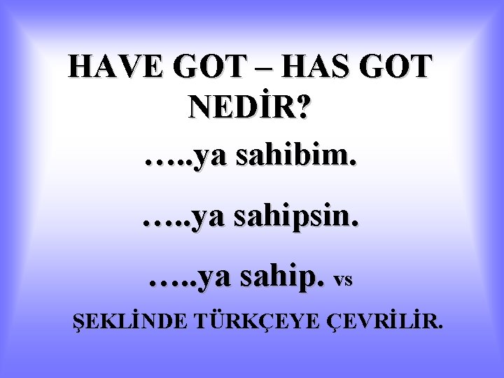 HAVE GOT – HAS GOT NEDİR? …. . ya sahibim. …. . ya sahipsin.