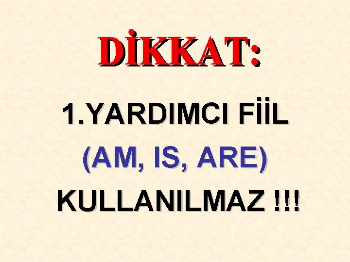 1. YARDIMCI FİİL (AM, IS, ARE) KULLANILMAZ !!! 