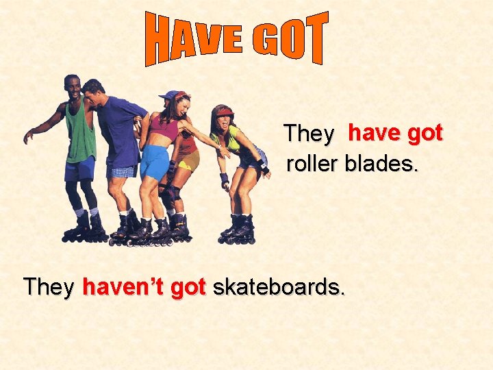 They have got roller blades. They haven’t got skateboards. 