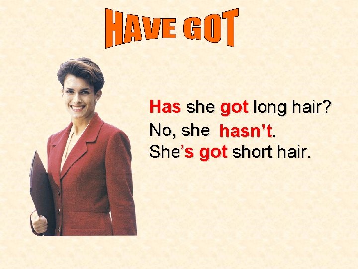 Has she got long hair? No, she hasn’t. She’s got short hair. 