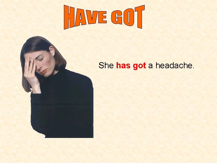 She has got a headache. 