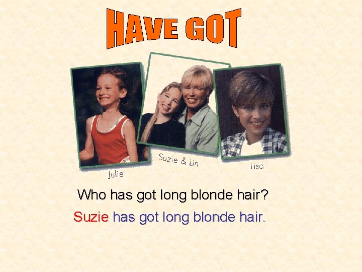 Who has got long blonde hair? Suzie has got long blonde hair. 