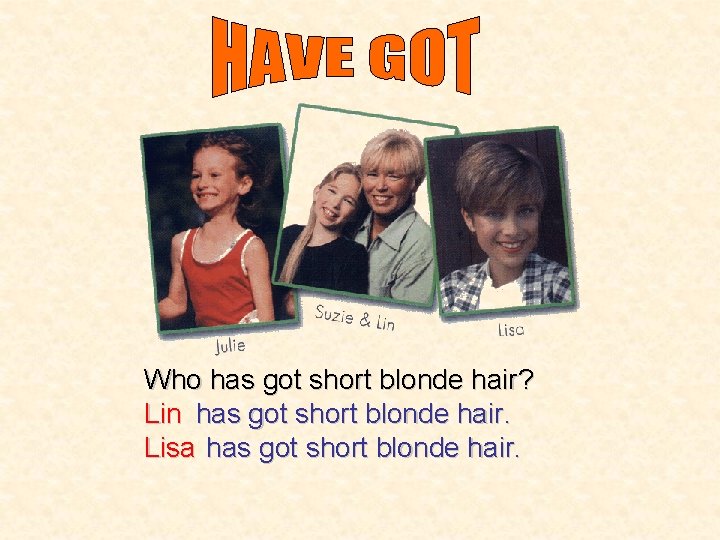 Who has got short blonde hair? Lin has got short blonde hair. Lisa has