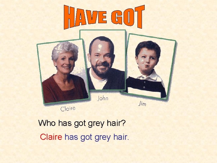 Who has got grey hair? Claire has got grey hair. 