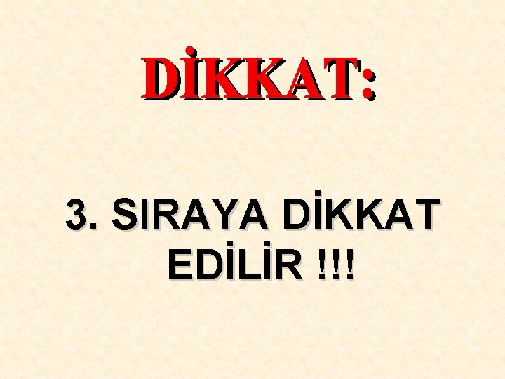 3. SIRAYA DİKKAT EDİLİR !!! 