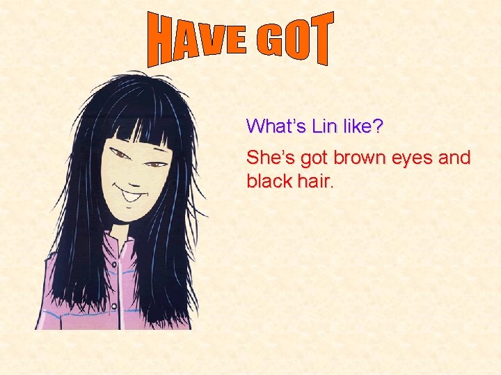 What’s Lin like? She’s got brown eyes and black hair. 