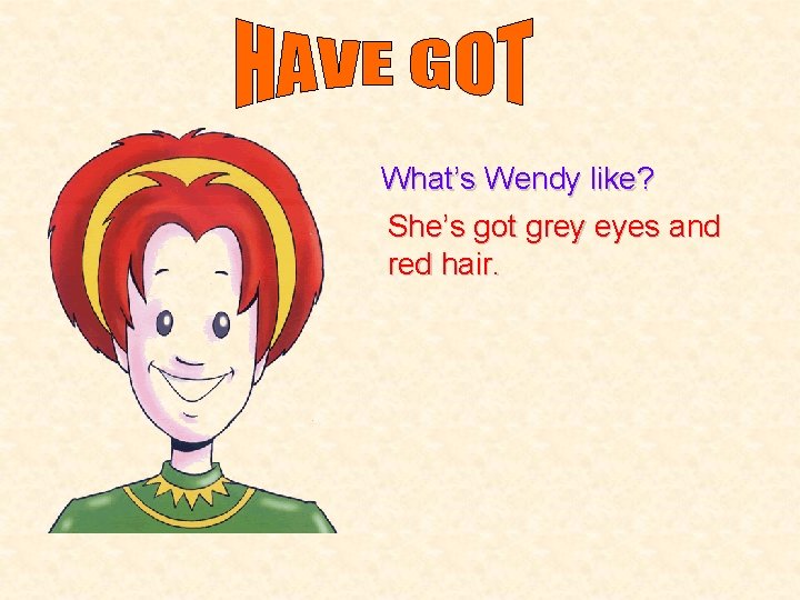 What’s Wendy like? She’s got grey eyes and red hair. 