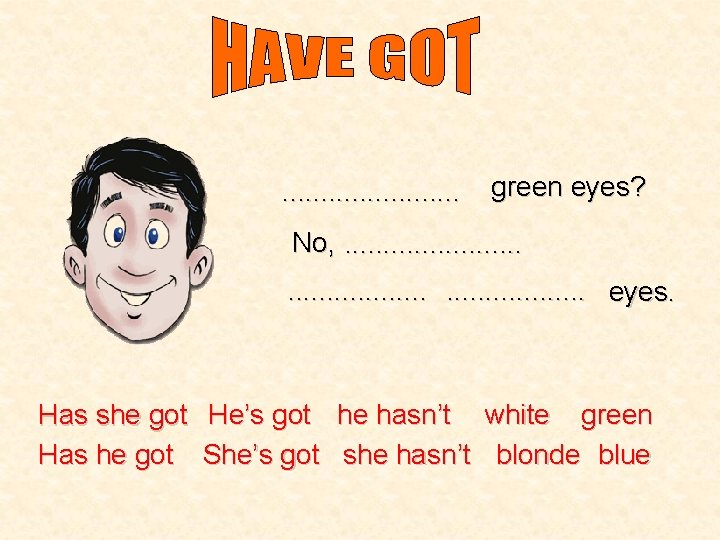 . . . green eyes? No, . . . . eyes. Has she got