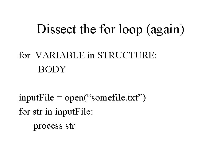 Dissect the for loop (again) for VARIABLE in STRUCTURE: BODY input. File = open(“somefile.