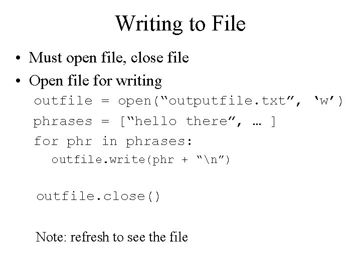 Writing to File • Must open file, close file • Open file for writing