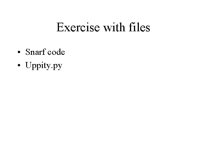 Exercise with files • Snarf code • Uppity. py 