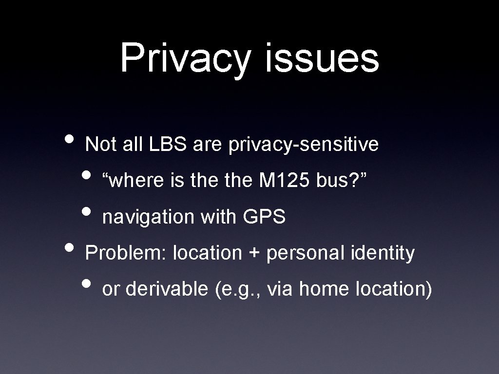 Privacy issues • Not all LBS are privacy-sensitive • “where is the M 125