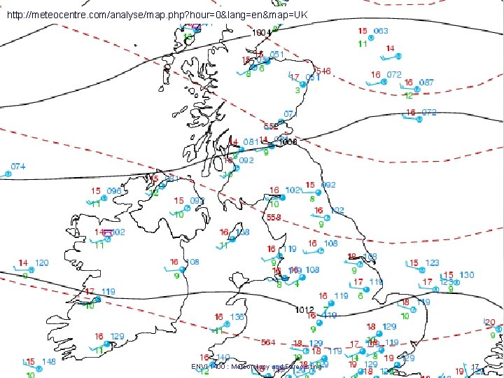 http: //meteocentre. com/analyse/map. php? hour=0&lang=en&map=UK ENVI 1400 : Meteorology and Forecasting 17 