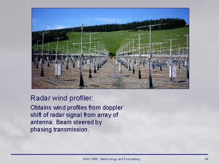 Radar wind profiler: Obtains wind profiles from doppler shift of radar signal from array