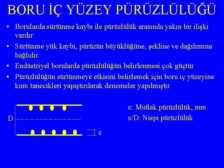 BORU İÇ YÜZEY PÜRÜZLÜLÜĞÜ • Borularda sürtünme kaybı ile pürüzlülük arasında yakın bir ilişki