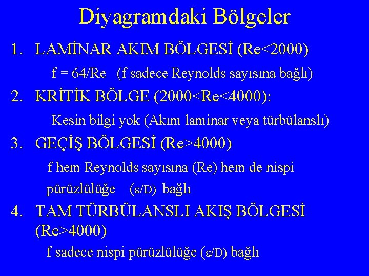 Diyagramdaki Bölgeler 1. LAMİNAR AKIM BÖLGESİ (Re<2000) f = 64/Re (f sadece Reynolds sayısına