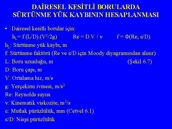 DAİRESEL KESİTLİ BORULARDA SÜRTÜNME YÜK KAYBININ HESAPLANMASI • Dairesel kesitli borular için: h. L=