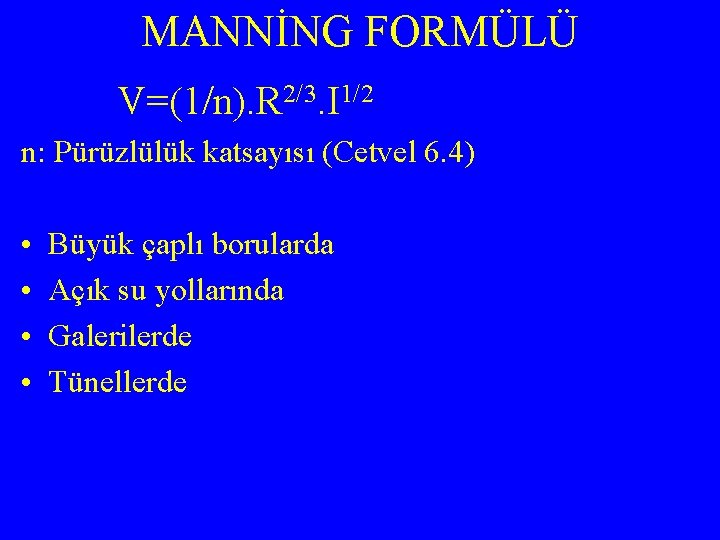 MANNİNG FORMÜLÜ V=(1/n). R 2/3. I 1/2 n: Pürüzlülük katsayısı (Cetvel 6. 4) •