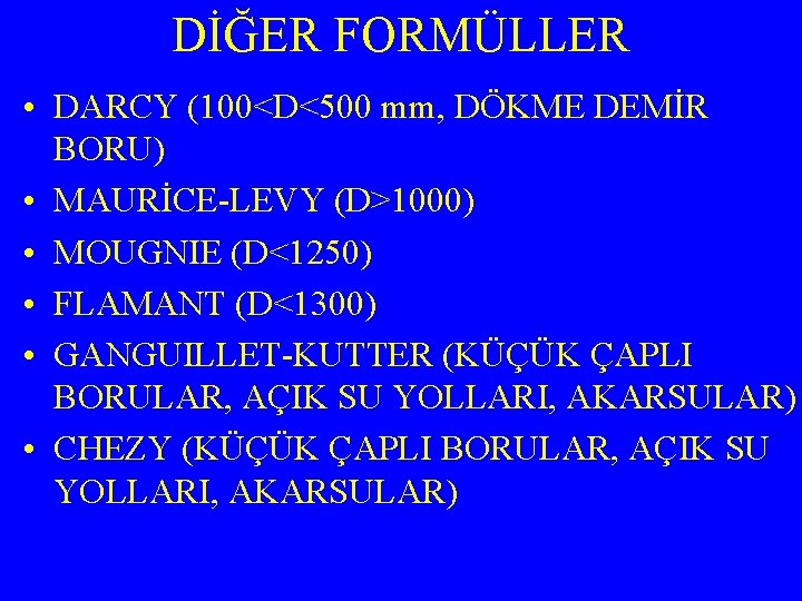 DİĞER FORMÜLLER • DARCY (100<D<500 mm, DÖKME DEMİR BORU) • MAURİCE-LEVY (D>1000) • MOUGNIE