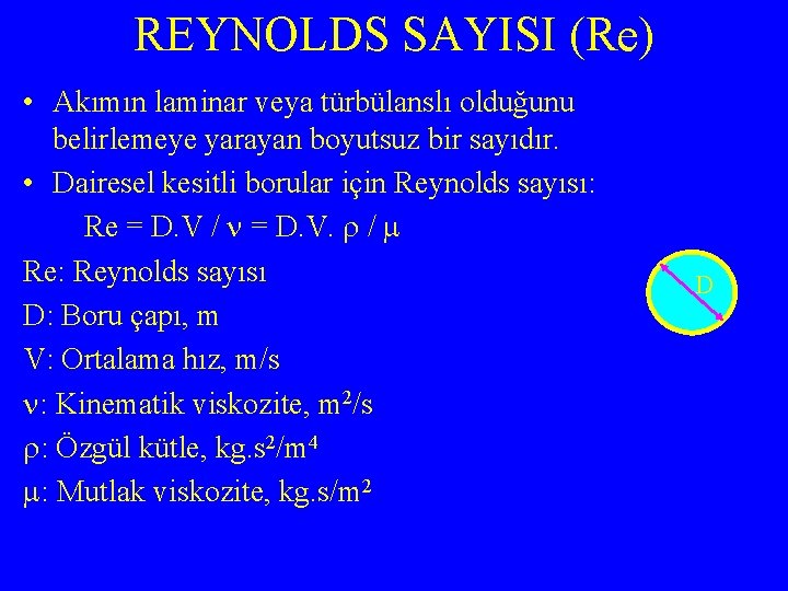 REYNOLDS SAYISI (Re) • Akımın laminar veya türbülanslı olduğunu belirlemeye yarayan boyutsuz bir sayıdır.