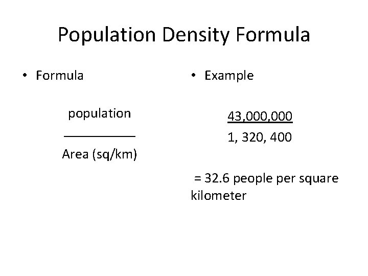 Population Density Formula • Formula population _____ Area (sq/km) • Example 43, 000 1,