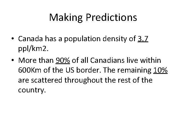 Making Predictions • Canada has a population density of 3. 7 ppl/km 2. •