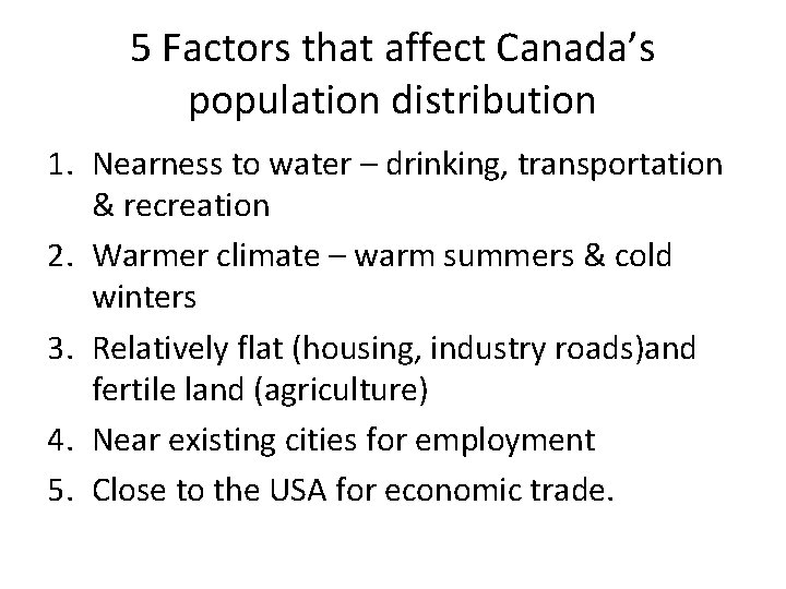 5 Factors that affect Canada’s population distribution 1. Nearness to water – drinking, transportation