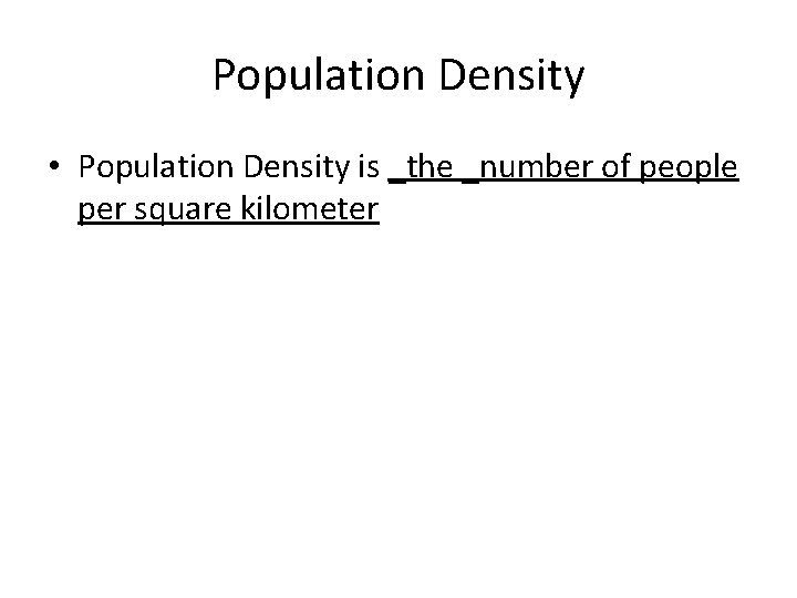 Population Density • Population Density is _the _number of people per square kilometer 