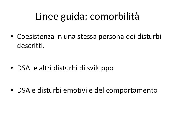Linee guida: comorbilità • Coesistenza in una stessa persona dei disturbi descritti. • DSA