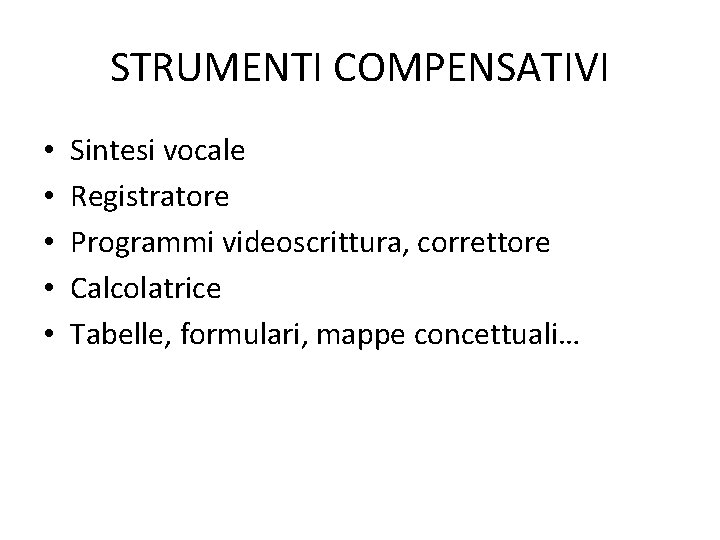 STRUMENTI COMPENSATIVI • • • Sintesi vocale Registratore Programmi videoscrittura, correttore Calcolatrice Tabelle, formulari,