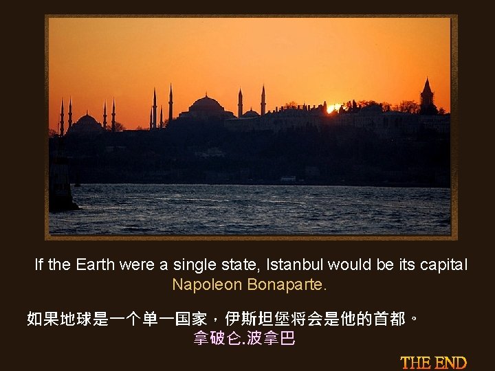 If the Earth were a single state, Istanbul would be its capital Napoleon Bonaparte.