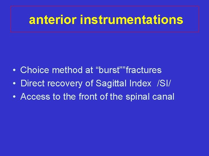 anterior instrumentations • Choice method at “burst””fractures • Direct recovery of Sagittal Index /SI/