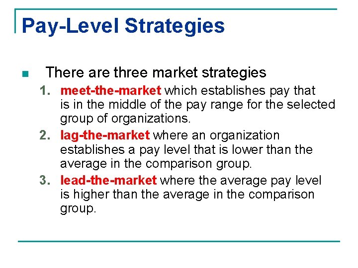 Pay-Level Strategies n There are three market strategies 1. meet-the-market which establishes pay that
