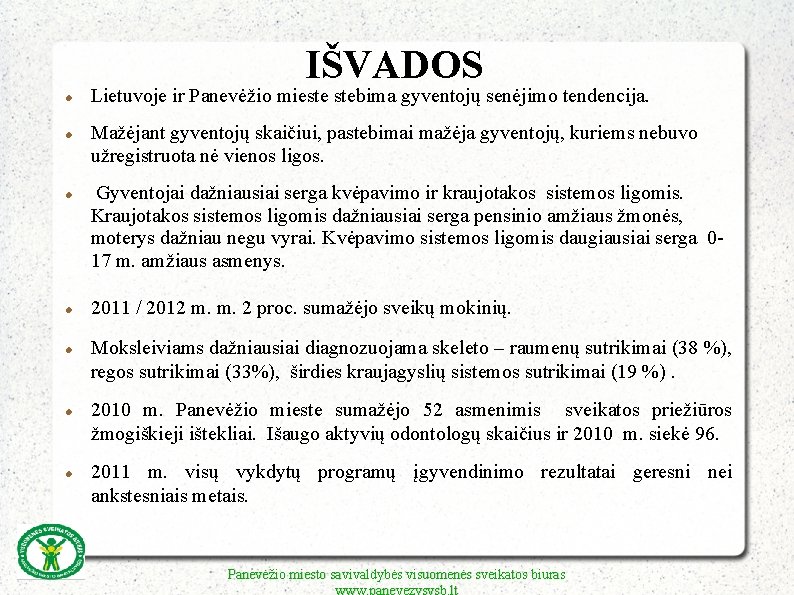 IŠVADOS Lietuvoje ir Panevėžio mieste stebima gyventojų senėjimo tendencija. Mažėjant gyventojų skaičiui, pastebimai mažėja