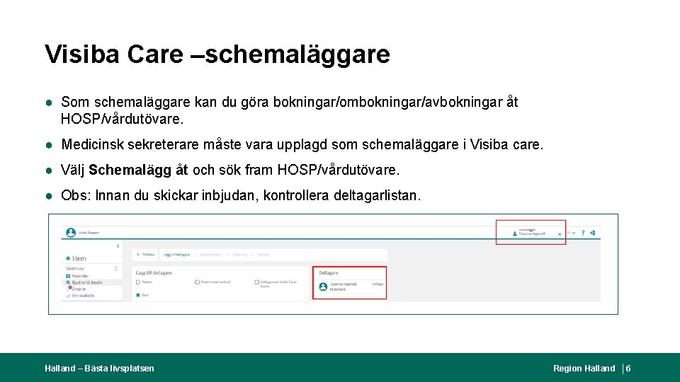 Visiba Care –schemaläggare ● Som schemaläggare kan du göra bokningar/ombokningar/avbokningar åt HOSP/vårdutövare. ● Medicinsk