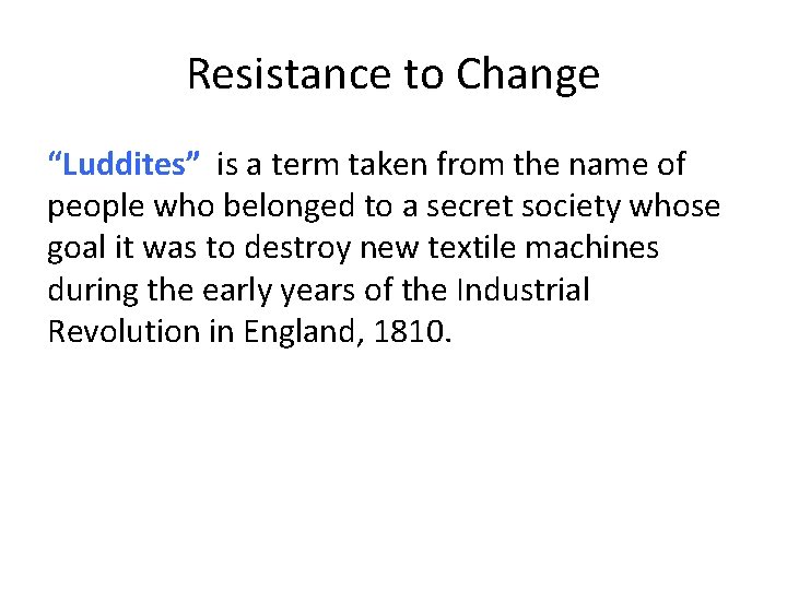 Resistance to Change “Luddites” is a term taken from the name of people who