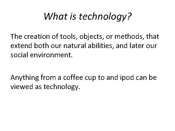 What is technology? The creation of tools, objects, or methods, that extend both our